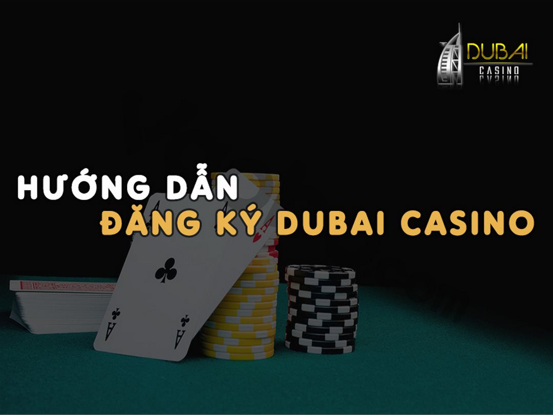 Hướng dẫn đăng ký Dubai casino cơ bản